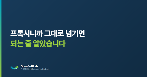 프록시니까 그대로 넘기면 되는 줄 알았습니다 — 오픈소프트랩 기술블로그